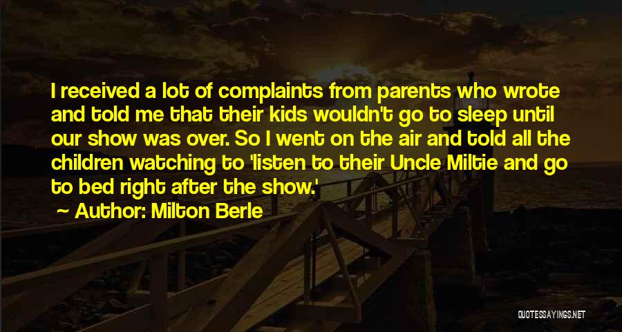 Milton Berle Quotes: I Received A Lot Of Complaints From Parents Who Wrote And Told Me That Their Kids Wouldn't Go To Sleep