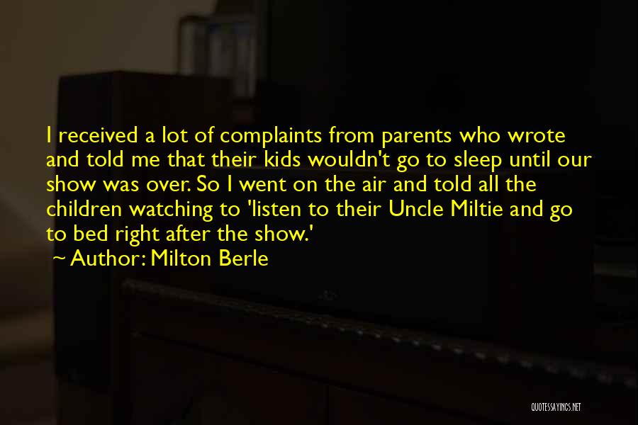 Milton Berle Quotes: I Received A Lot Of Complaints From Parents Who Wrote And Told Me That Their Kids Wouldn't Go To Sleep