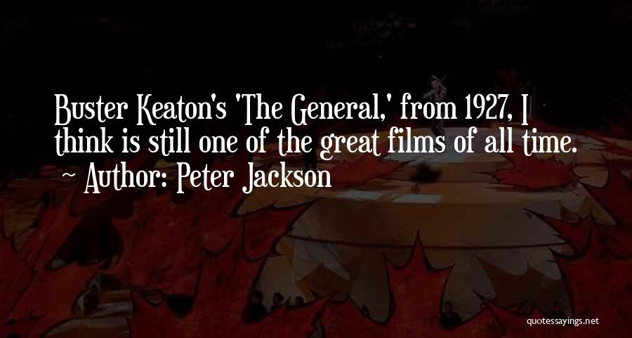 Peter Jackson Quotes: Buster Keaton's 'the General,' From 1927, I Think Is Still One Of The Great Films Of All Time.
