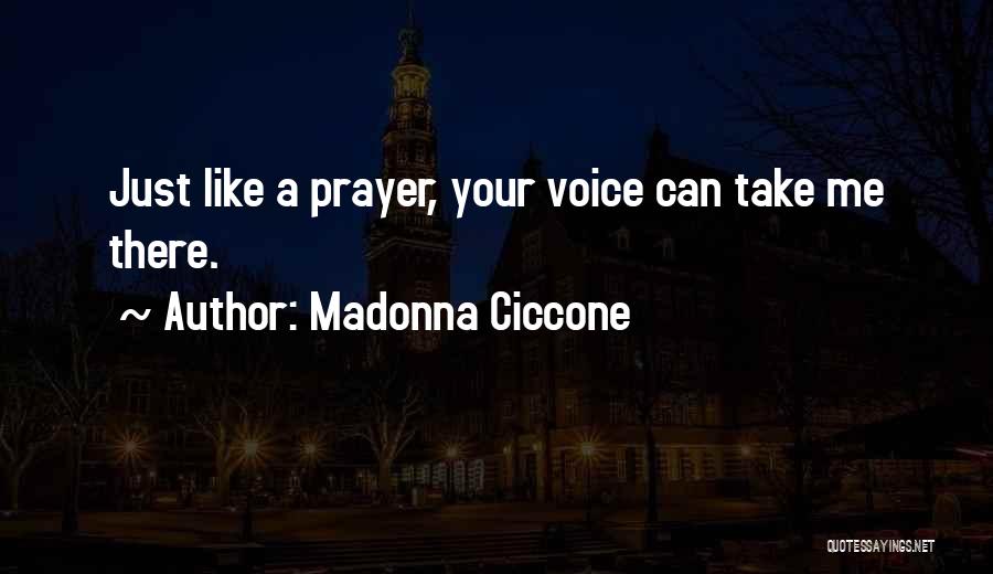 Madonna Ciccone Quotes: Just Like A Prayer, Your Voice Can Take Me There.