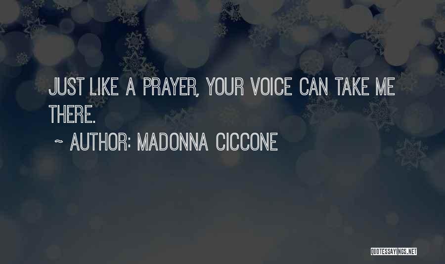 Madonna Ciccone Quotes: Just Like A Prayer, Your Voice Can Take Me There.