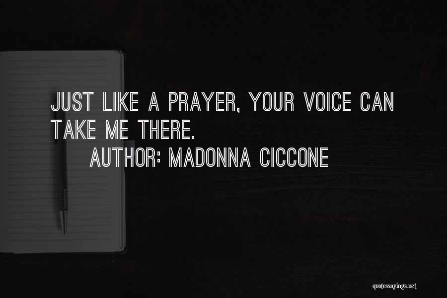 Madonna Ciccone Quotes: Just Like A Prayer, Your Voice Can Take Me There.