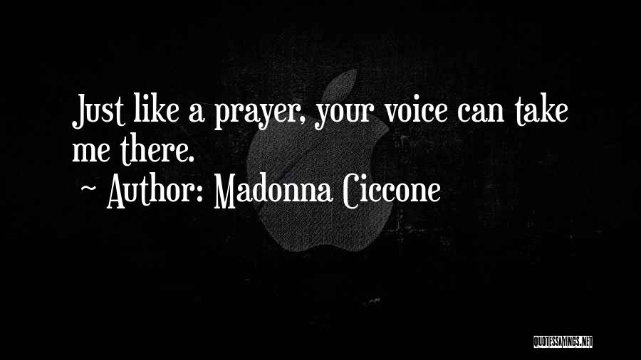 Madonna Ciccone Quotes: Just Like A Prayer, Your Voice Can Take Me There.