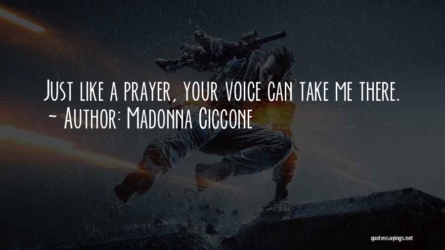 Madonna Ciccone Quotes: Just Like A Prayer, Your Voice Can Take Me There.
