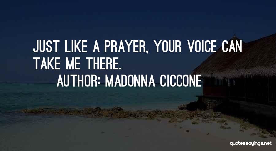 Madonna Ciccone Quotes: Just Like A Prayer, Your Voice Can Take Me There.