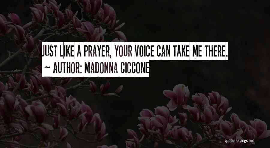 Madonna Ciccone Quotes: Just Like A Prayer, Your Voice Can Take Me There.