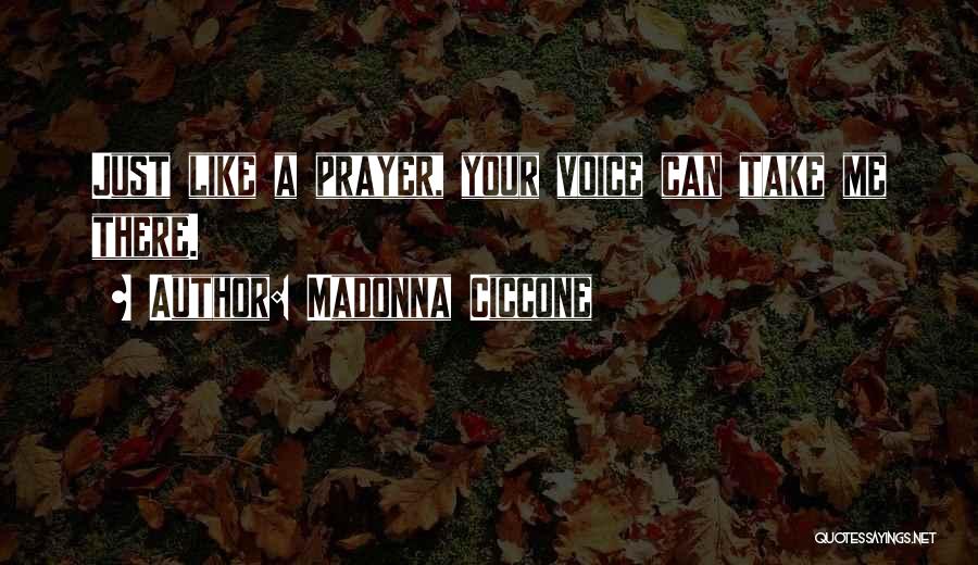 Madonna Ciccone Quotes: Just Like A Prayer, Your Voice Can Take Me There.