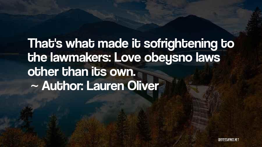 Lauren Oliver Quotes: That's What Made It Sofrightening To The Lawmakers: Love Obeysno Laws Other Than Its Own.