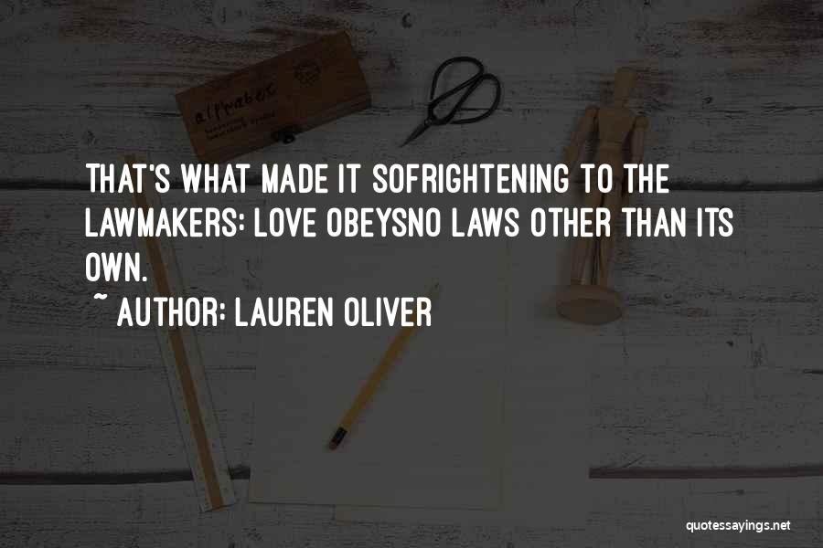 Lauren Oliver Quotes: That's What Made It Sofrightening To The Lawmakers: Love Obeysno Laws Other Than Its Own.