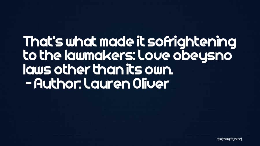 Lauren Oliver Quotes: That's What Made It Sofrightening To The Lawmakers: Love Obeysno Laws Other Than Its Own.
