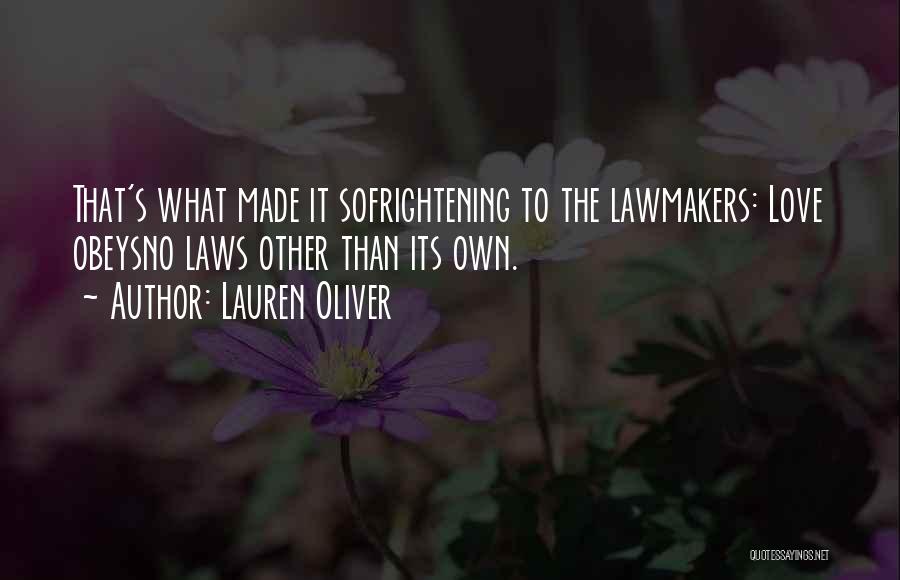 Lauren Oliver Quotes: That's What Made It Sofrightening To The Lawmakers: Love Obeysno Laws Other Than Its Own.