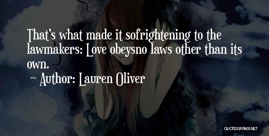 Lauren Oliver Quotes: That's What Made It Sofrightening To The Lawmakers: Love Obeysno Laws Other Than Its Own.