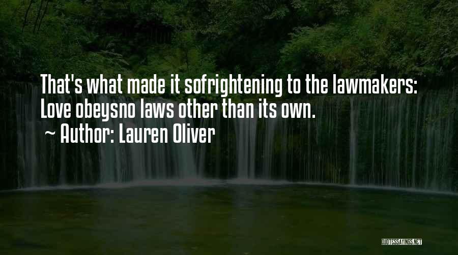 Lauren Oliver Quotes: That's What Made It Sofrightening To The Lawmakers: Love Obeysno Laws Other Than Its Own.