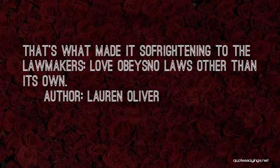 Lauren Oliver Quotes: That's What Made It Sofrightening To The Lawmakers: Love Obeysno Laws Other Than Its Own.