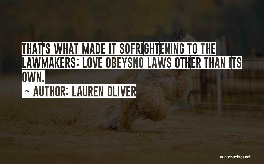 Lauren Oliver Quotes: That's What Made It Sofrightening To The Lawmakers: Love Obeysno Laws Other Than Its Own.