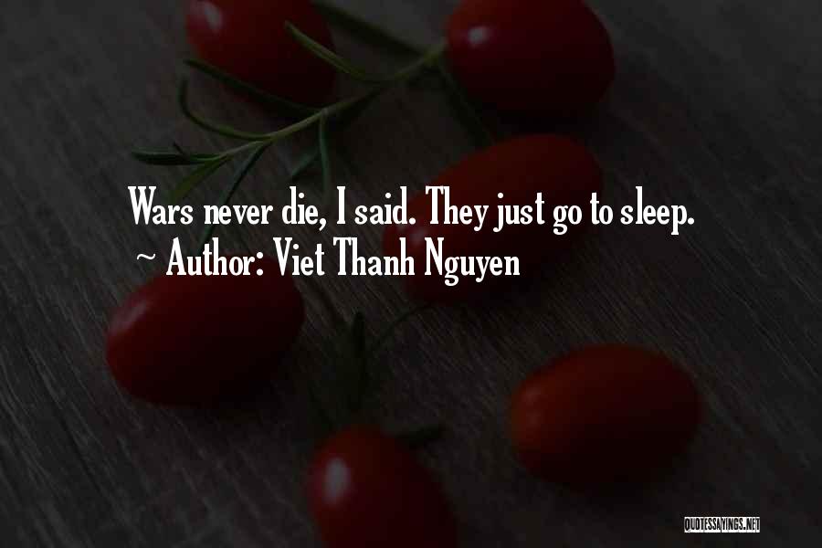 Viet Thanh Nguyen Quotes: Wars Never Die, I Said. They Just Go To Sleep.