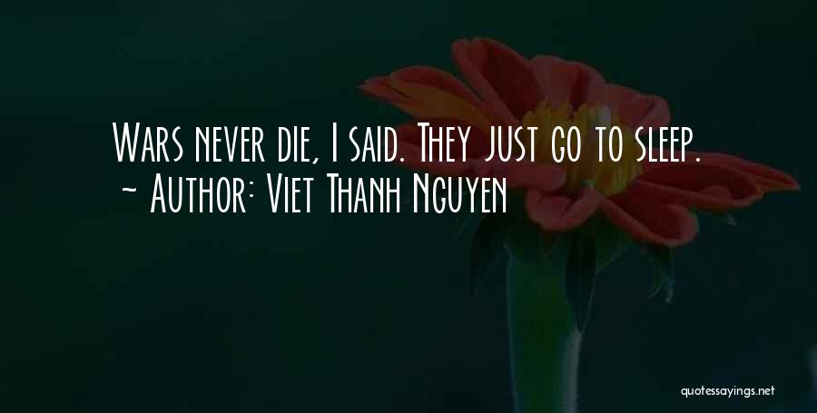 Viet Thanh Nguyen Quotes: Wars Never Die, I Said. They Just Go To Sleep.
