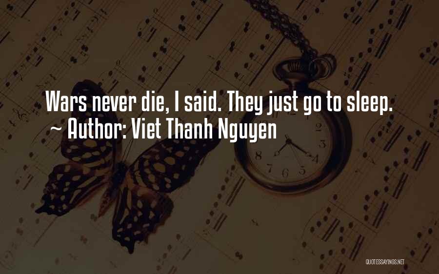 Viet Thanh Nguyen Quotes: Wars Never Die, I Said. They Just Go To Sleep.