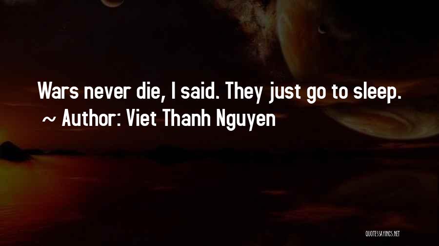 Viet Thanh Nguyen Quotes: Wars Never Die, I Said. They Just Go To Sleep.