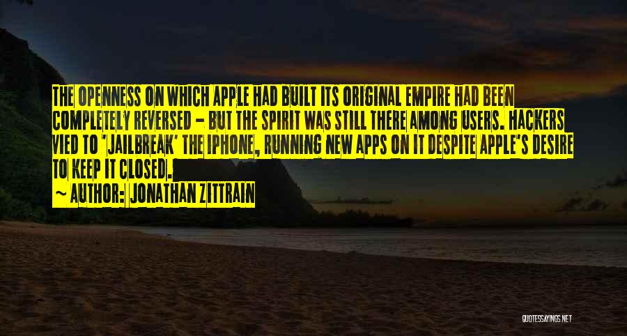 Jonathan Zittrain Quotes: The Openness On Which Apple Had Built Its Original Empire Had Been Completely Reversed - But The Spirit Was Still