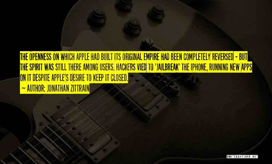 Jonathan Zittrain Quotes: The Openness On Which Apple Had Built Its Original Empire Had Been Completely Reversed - But The Spirit Was Still