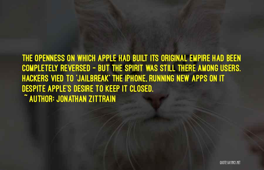 Jonathan Zittrain Quotes: The Openness On Which Apple Had Built Its Original Empire Had Been Completely Reversed - But The Spirit Was Still