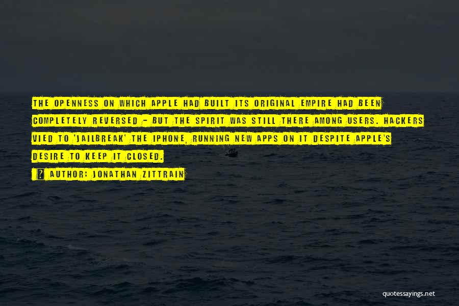 Jonathan Zittrain Quotes: The Openness On Which Apple Had Built Its Original Empire Had Been Completely Reversed - But The Spirit Was Still