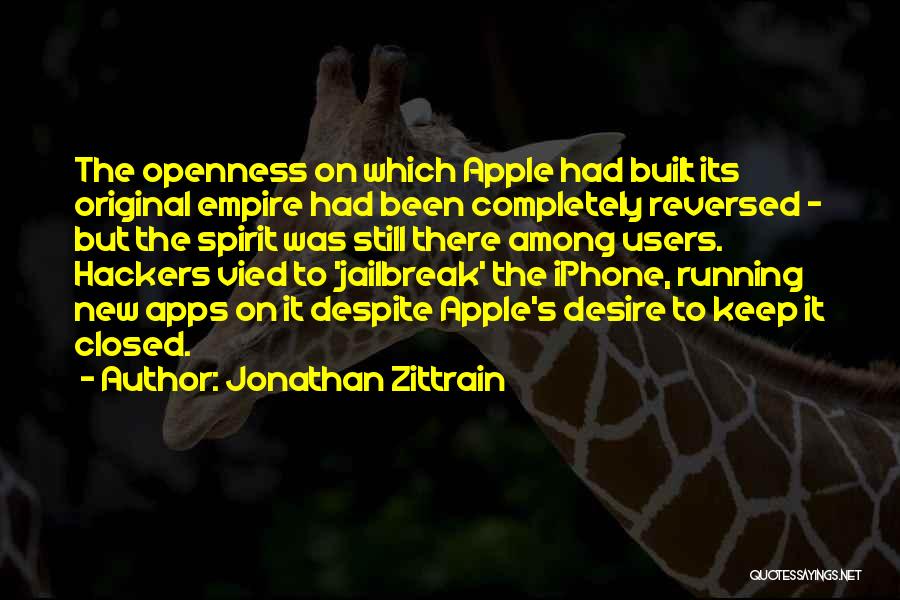 Jonathan Zittrain Quotes: The Openness On Which Apple Had Built Its Original Empire Had Been Completely Reversed - But The Spirit Was Still