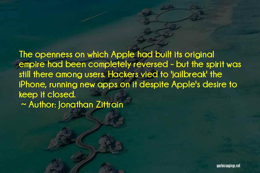 Jonathan Zittrain Quotes: The Openness On Which Apple Had Built Its Original Empire Had Been Completely Reversed - But The Spirit Was Still