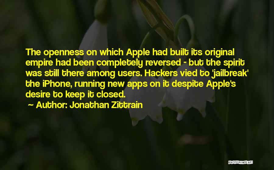 Jonathan Zittrain Quotes: The Openness On Which Apple Had Built Its Original Empire Had Been Completely Reversed - But The Spirit Was Still