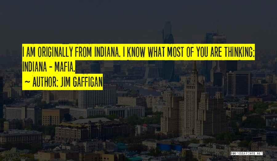 Jim Gaffigan Quotes: I Am Originally From Indiana. I Know What Most Of You Are Thinking: Indiana - Mafia.