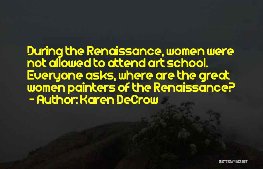 Karen DeCrow Quotes: During The Renaissance, Women Were Not Allowed To Attend Art School. Everyone Asks, Where Are The Great Women Painters Of