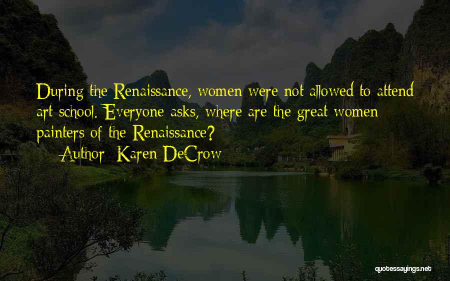 Karen DeCrow Quotes: During The Renaissance, Women Were Not Allowed To Attend Art School. Everyone Asks, Where Are The Great Women Painters Of