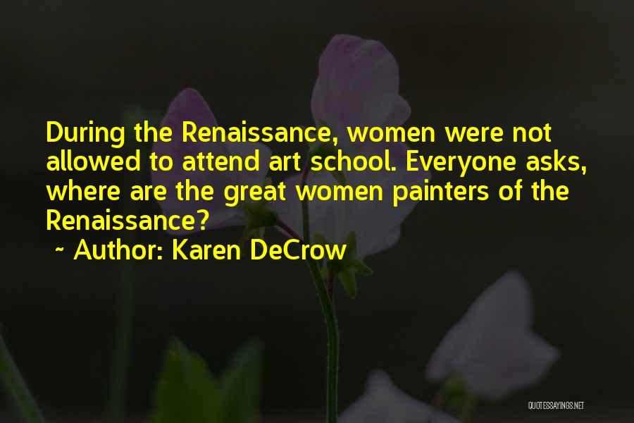 Karen DeCrow Quotes: During The Renaissance, Women Were Not Allowed To Attend Art School. Everyone Asks, Where Are The Great Women Painters Of