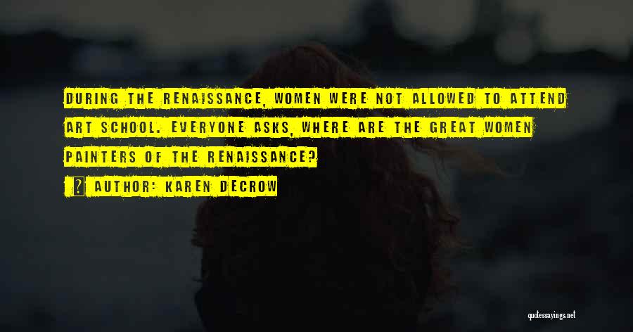 Karen DeCrow Quotes: During The Renaissance, Women Were Not Allowed To Attend Art School. Everyone Asks, Where Are The Great Women Painters Of