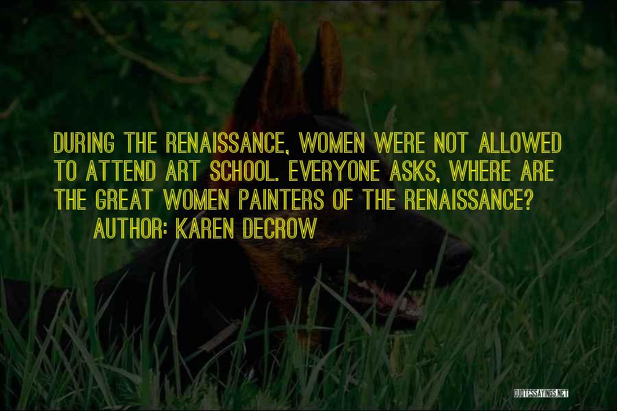 Karen DeCrow Quotes: During The Renaissance, Women Were Not Allowed To Attend Art School. Everyone Asks, Where Are The Great Women Painters Of