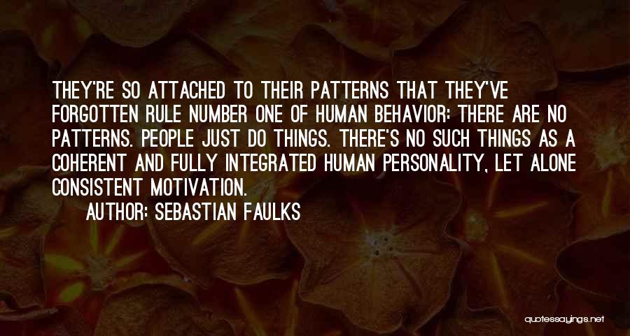 Sebastian Faulks Quotes: They're So Attached To Their Patterns That They've Forgotten Rule Number One Of Human Behavior: There Are No Patterns. People