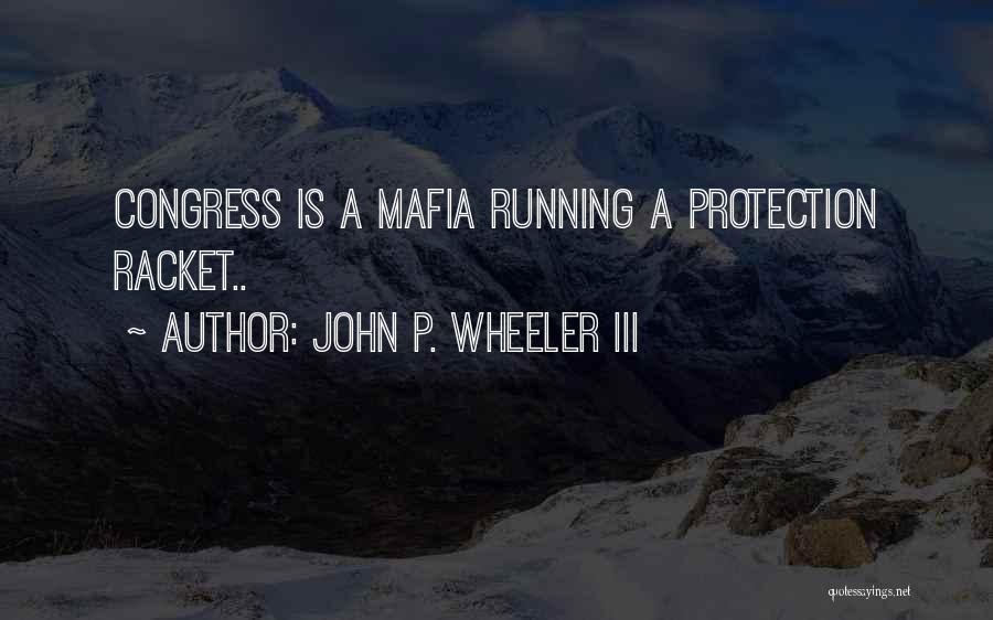 John P. Wheeler III Quotes: Congress Is A Mafia Running A Protection Racket..