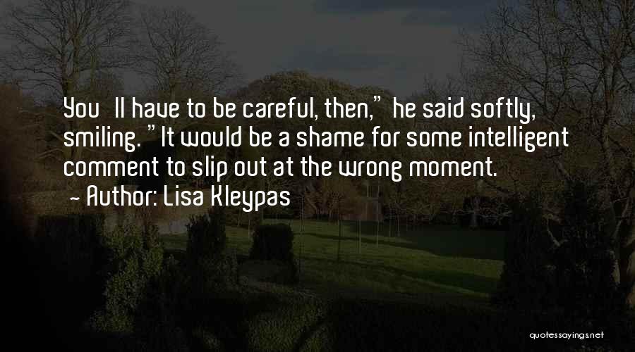 Lisa Kleypas Quotes: You'll Have To Be Careful, Then, He Said Softly, Smiling. It Would Be A Shame For Some Intelligent Comment To