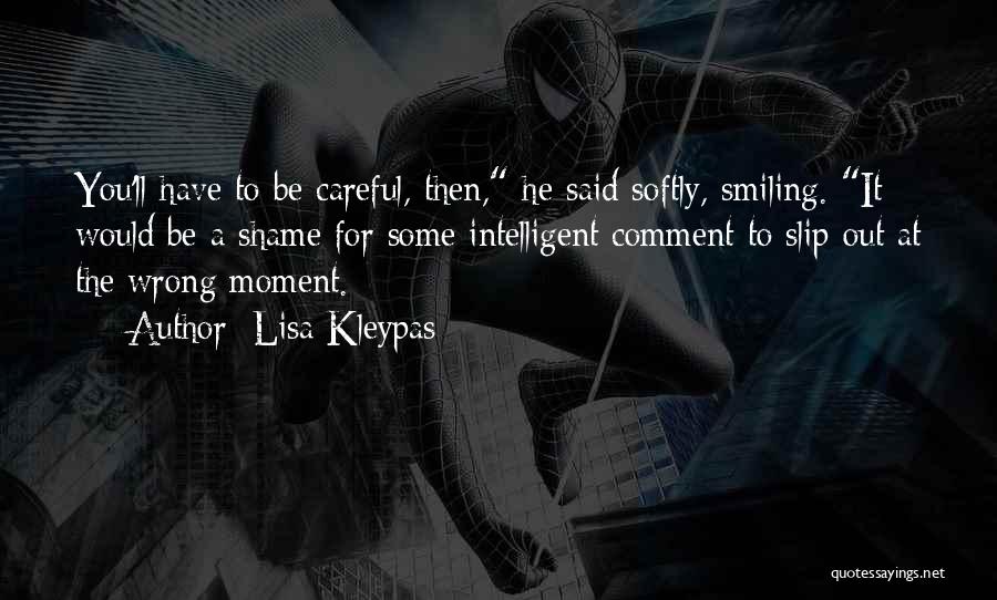 Lisa Kleypas Quotes: You'll Have To Be Careful, Then, He Said Softly, Smiling. It Would Be A Shame For Some Intelligent Comment To