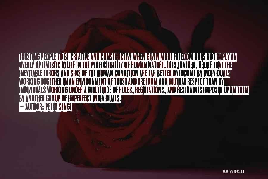 Peter Senge Quotes: Trusting People To Be Creative And Constructive When Given More Freedom Does Not Imply An Overly Optimistic Belief In The
