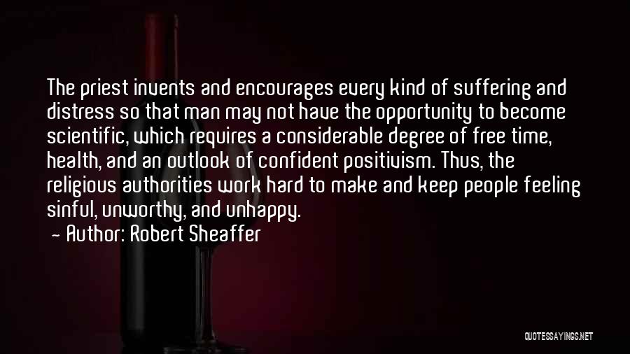 Robert Sheaffer Quotes: The Priest Invents And Encourages Every Kind Of Suffering And Distress So That Man May Not Have The Opportunity To