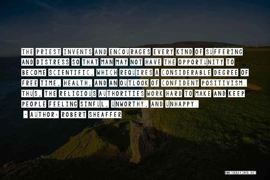 Robert Sheaffer Quotes: The Priest Invents And Encourages Every Kind Of Suffering And Distress So That Man May Not Have The Opportunity To