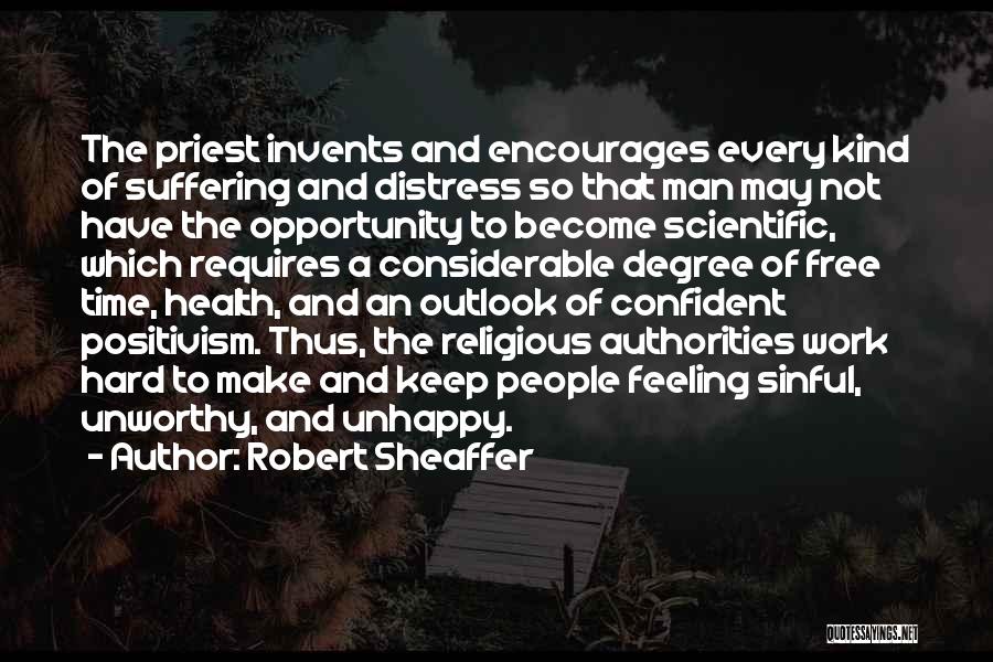 Robert Sheaffer Quotes: The Priest Invents And Encourages Every Kind Of Suffering And Distress So That Man May Not Have The Opportunity To