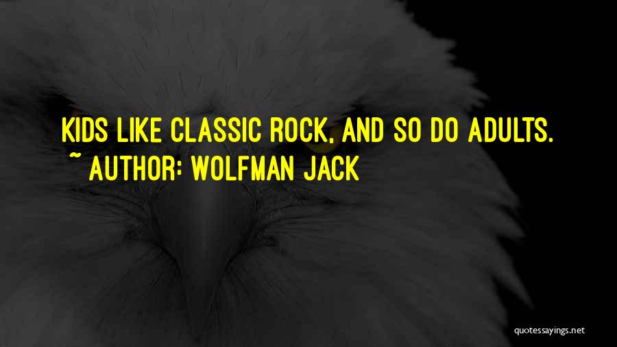 Wolfman Jack Quotes: Kids Like Classic Rock, And So Do Adults.