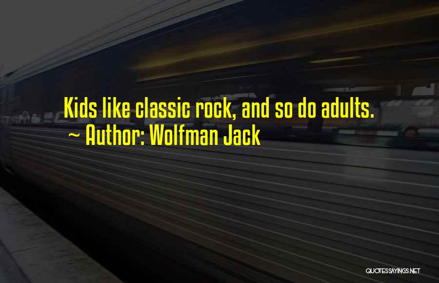 Wolfman Jack Quotes: Kids Like Classic Rock, And So Do Adults.