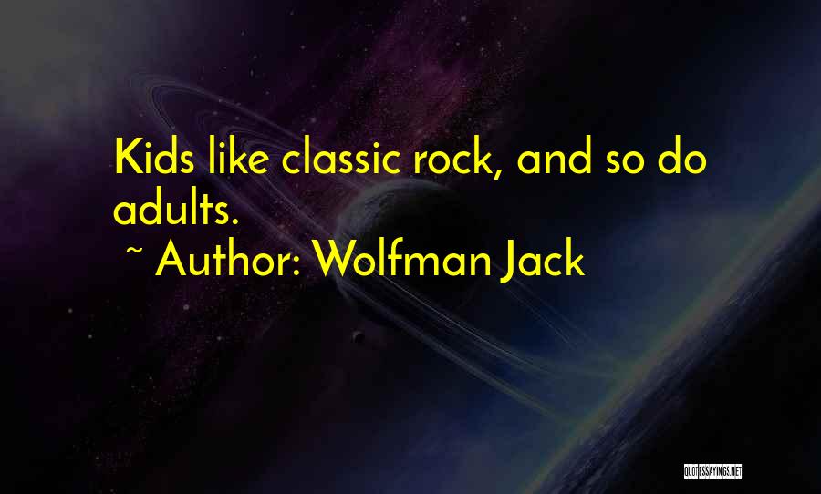 Wolfman Jack Quotes: Kids Like Classic Rock, And So Do Adults.