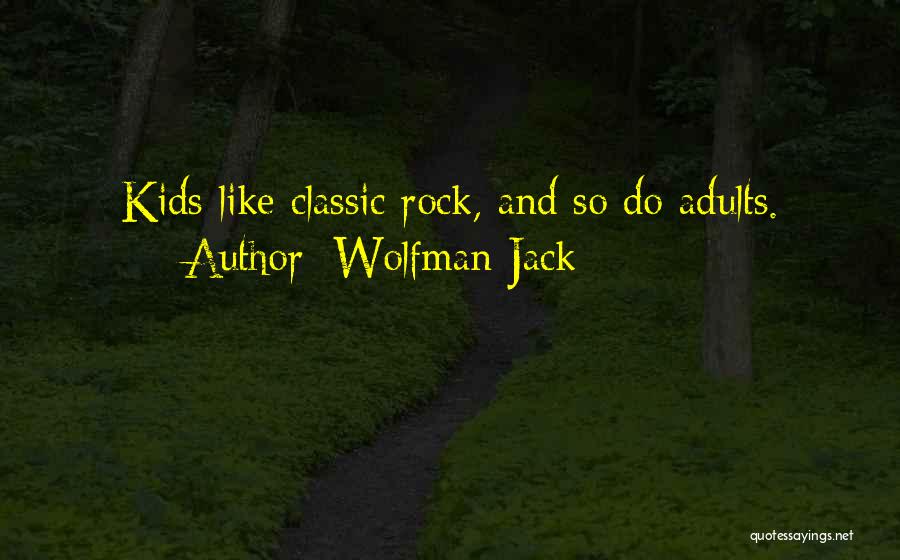 Wolfman Jack Quotes: Kids Like Classic Rock, And So Do Adults.