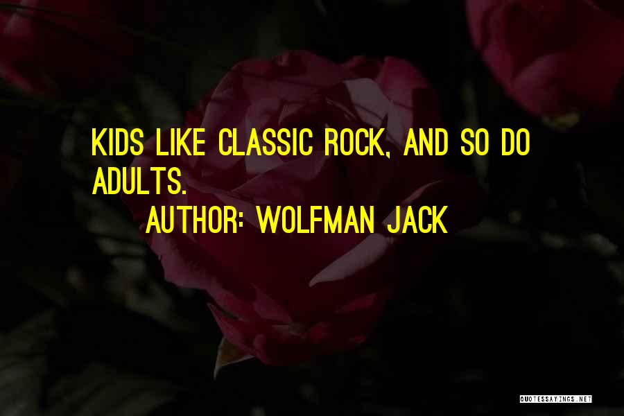 Wolfman Jack Quotes: Kids Like Classic Rock, And So Do Adults.