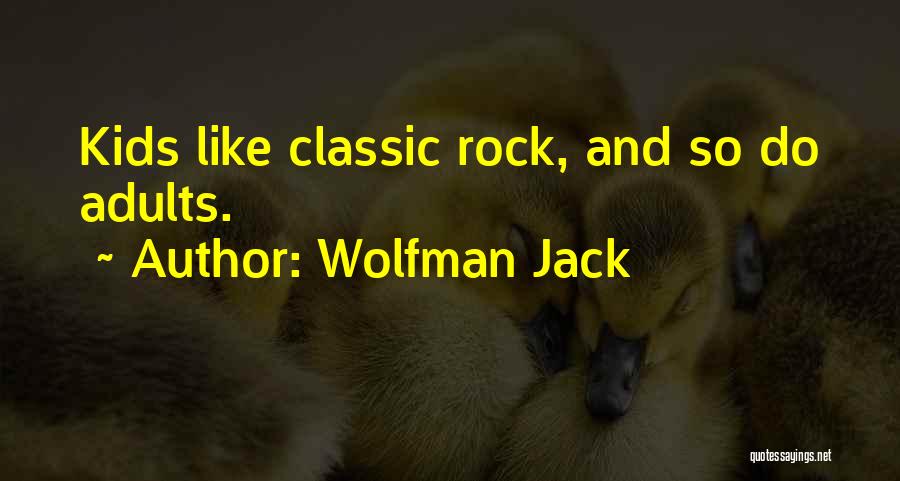 Wolfman Jack Quotes: Kids Like Classic Rock, And So Do Adults.